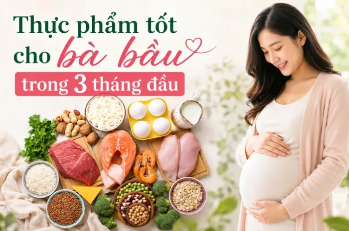 Thực phẩm tốt cho bà bầu trong 3 tháng đầu giúp thai khỏe